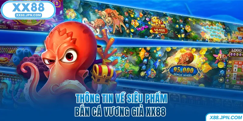 Thông tin về siêu phẩm bắn cá Vương Giả XX88 