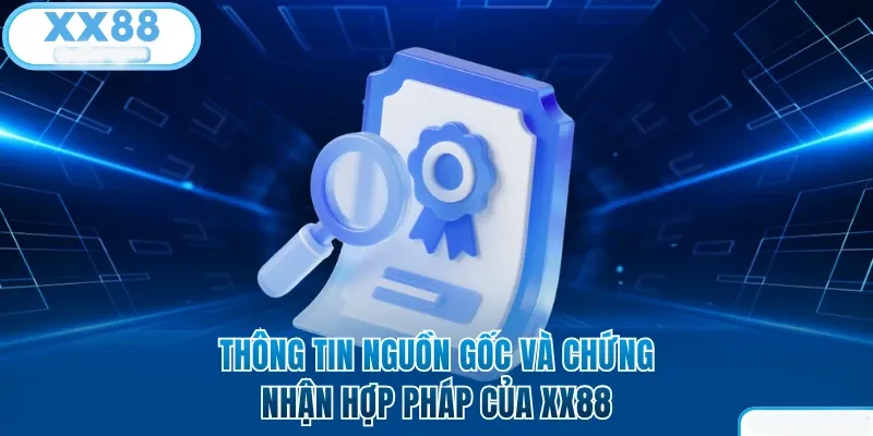 Thông tin nguồn gốc và chứng nhận hợp pháp của XX88